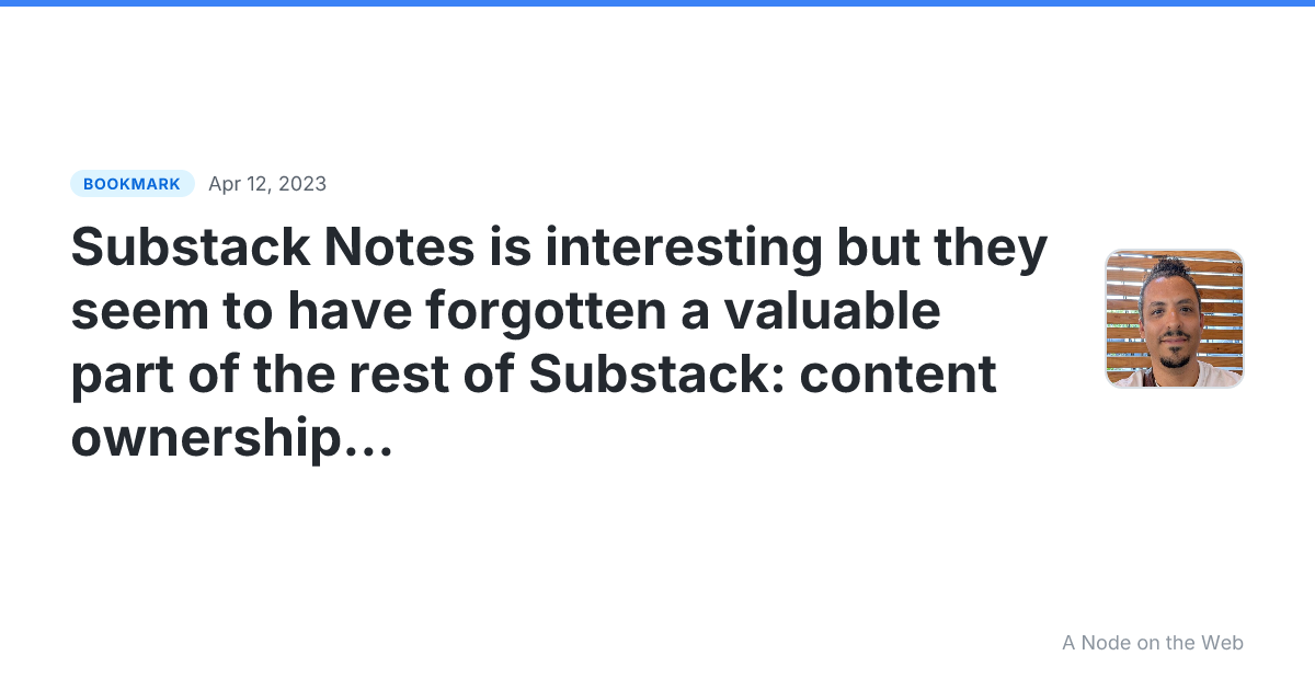 Substack Notes is interesting but they seem to have forgotten a valuable part of the rest of Substack: content ownership and portability. Your newsletter/blog can be at your own domain name, but "notes" are just another silo on someone else's platform.