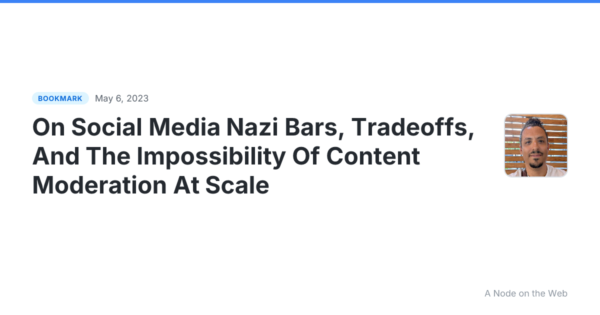 On Social Media Nazi Bars, Tradeoffs, And The Impossibility Of Content Moderation At Scale