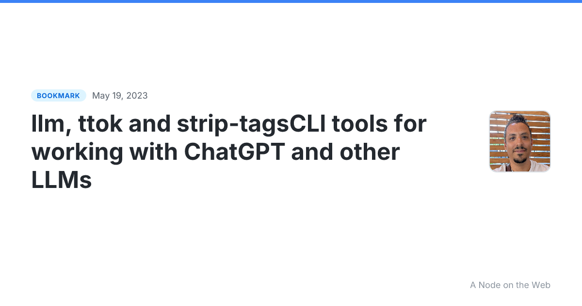 llm, ttok and strip-tagsCLI tools for working with ChatGPT and other LLMs