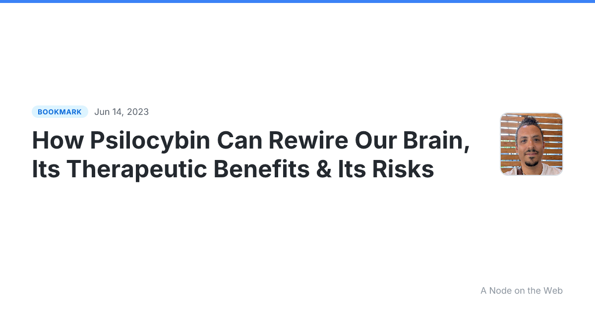 How Psilocybin Can Rewire Our Brain, Its Therapeutic Benefits & Its Risks