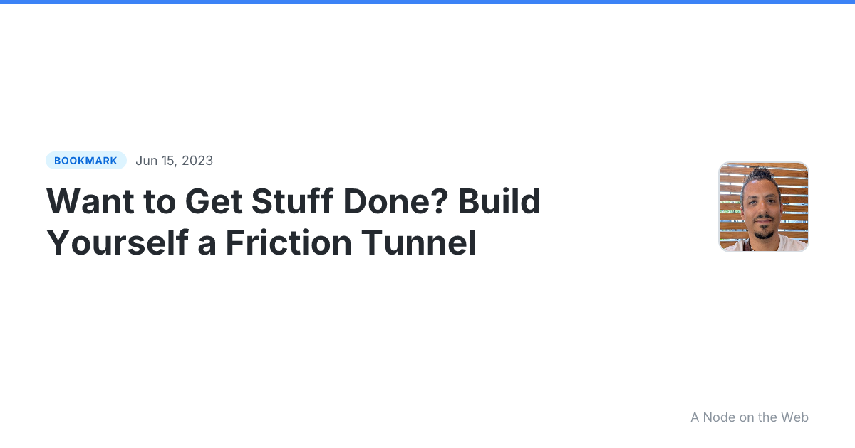 Want to Get Stuff Done? Build Yourself a Friction Tunnel