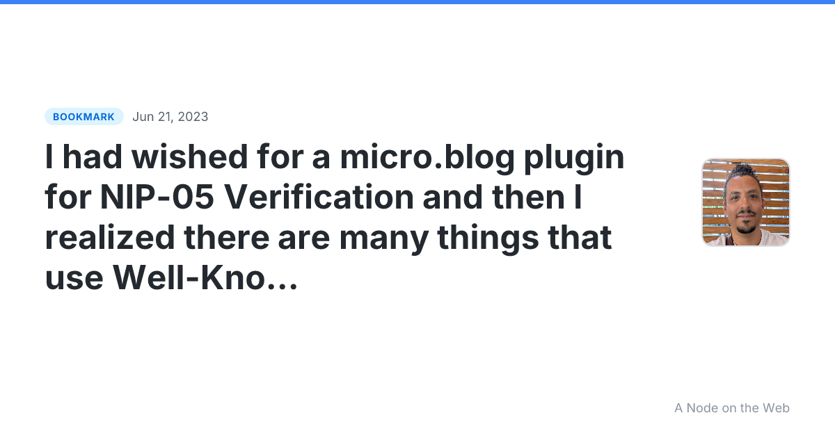 I had wished for a micro.blog plugin for NIP-05 Verification and then I realized there are many things that use Well-Known URI including NIP-05 Verification and Lightning. Maybe a micro.blog plugin to create Well-Known endpoints would be better? Could have templates for services.