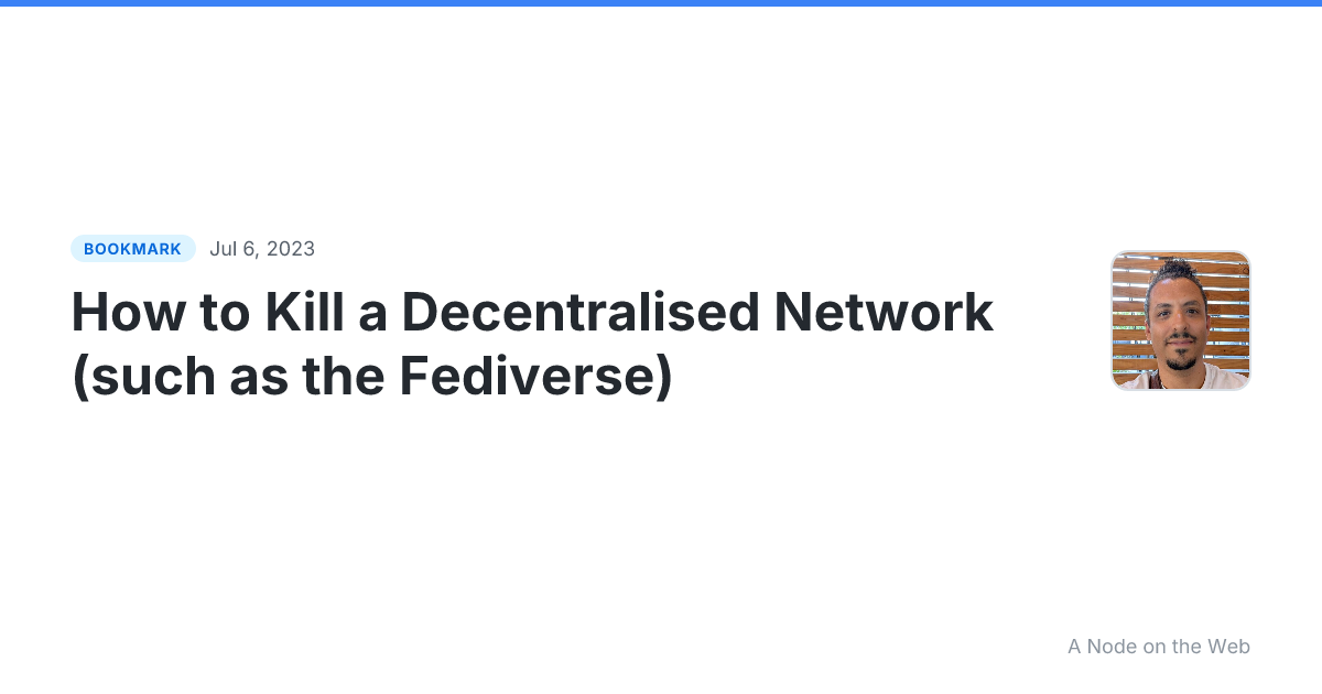 How to Kill a Decentralised Network (such as the Fediverse)