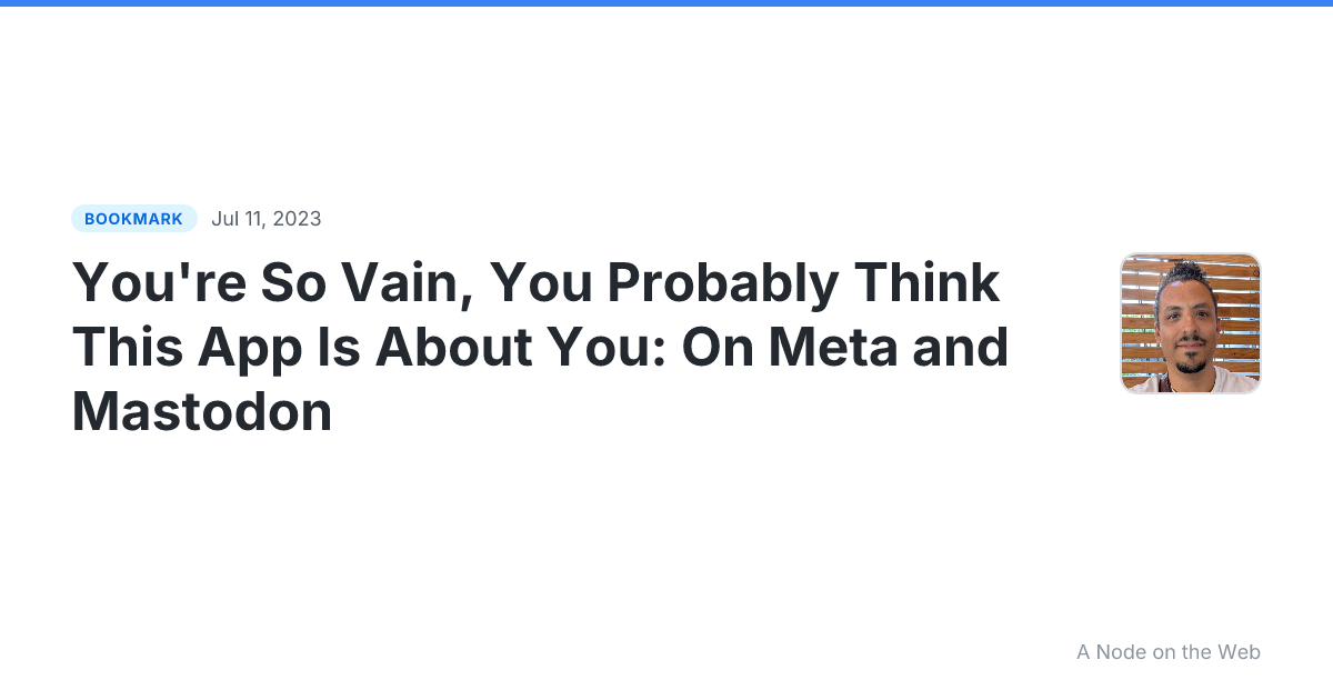 You're So Vain, You Probably Think This App Is About You: On Meta and Mastodon