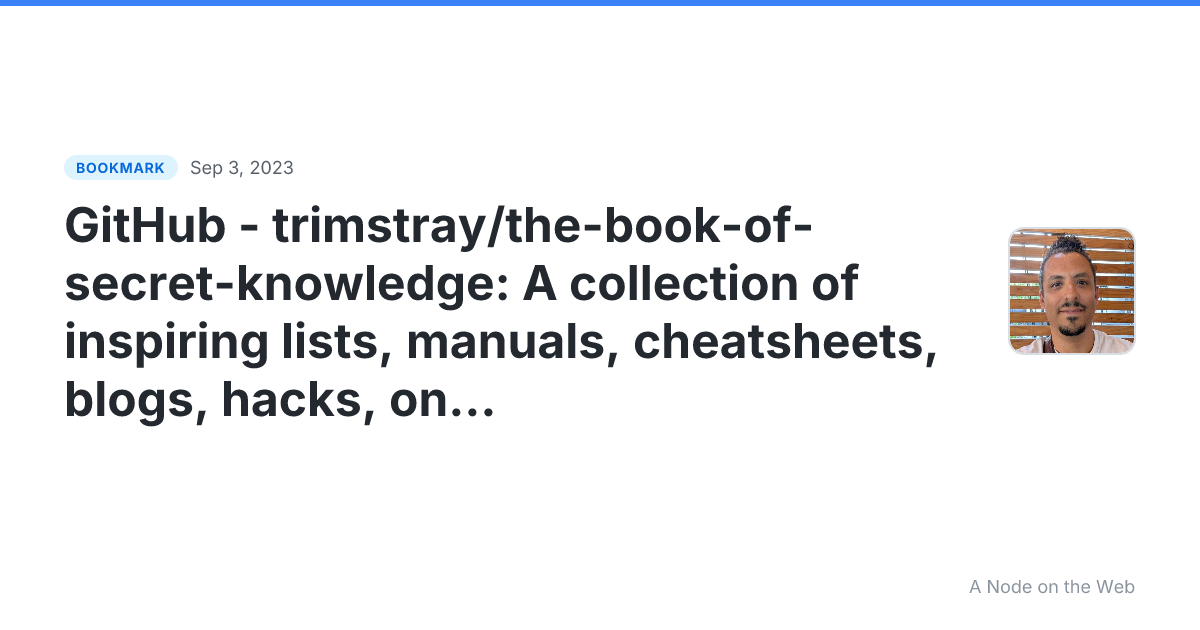 GitHub - trimstray/the-book-of-secret-knowledge: A collection of inspiring lists, manuals, cheatsheets, blogs, hacks, one-liners, cli/web tools and more.