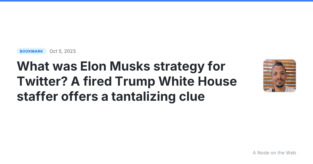 What was Elon Musks strategy for Twitter? A fired Trump White House staffer offers a tantalizing clue