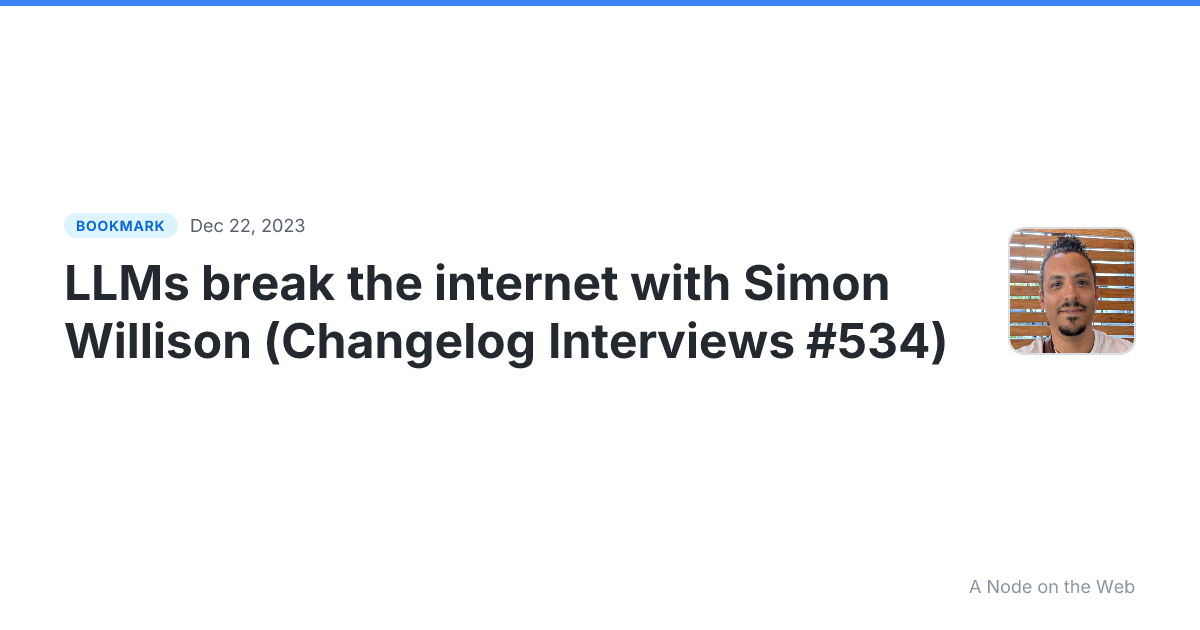 LLMs break the internet with Simon Willison (Changelog Interviews #534)