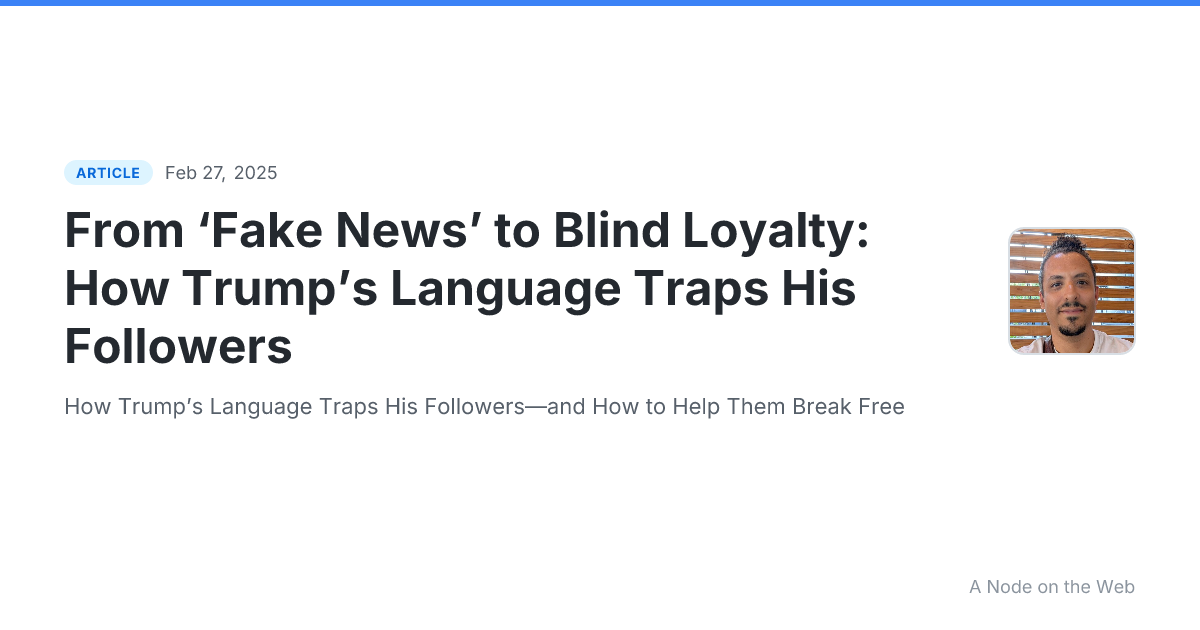 From ‘Fake News’ to Blind Loyalty: How Trump’s Language Traps His Followers