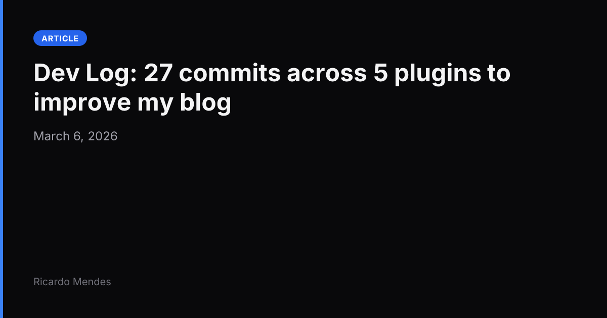 Dev Log: 27 commits across 5 plugins to improve my blog