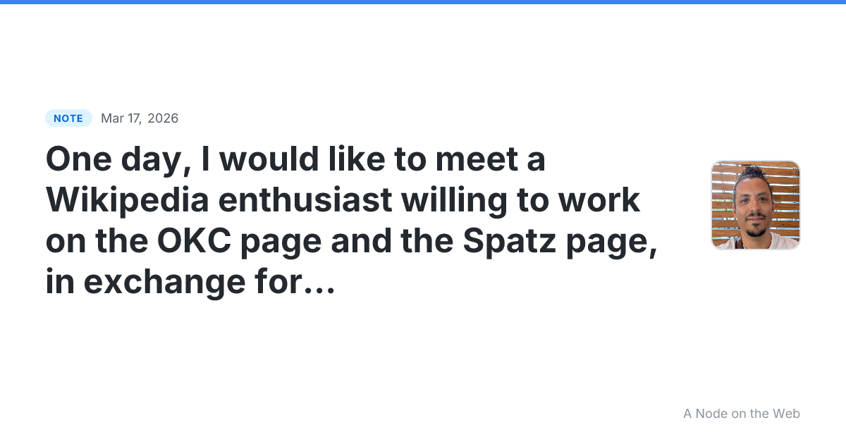 One day, I would like to meet a Wikipedia enthusiast willing...