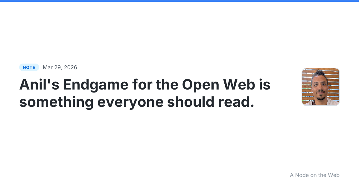Anil’s Endgame for the Open Web is something everyone should...
