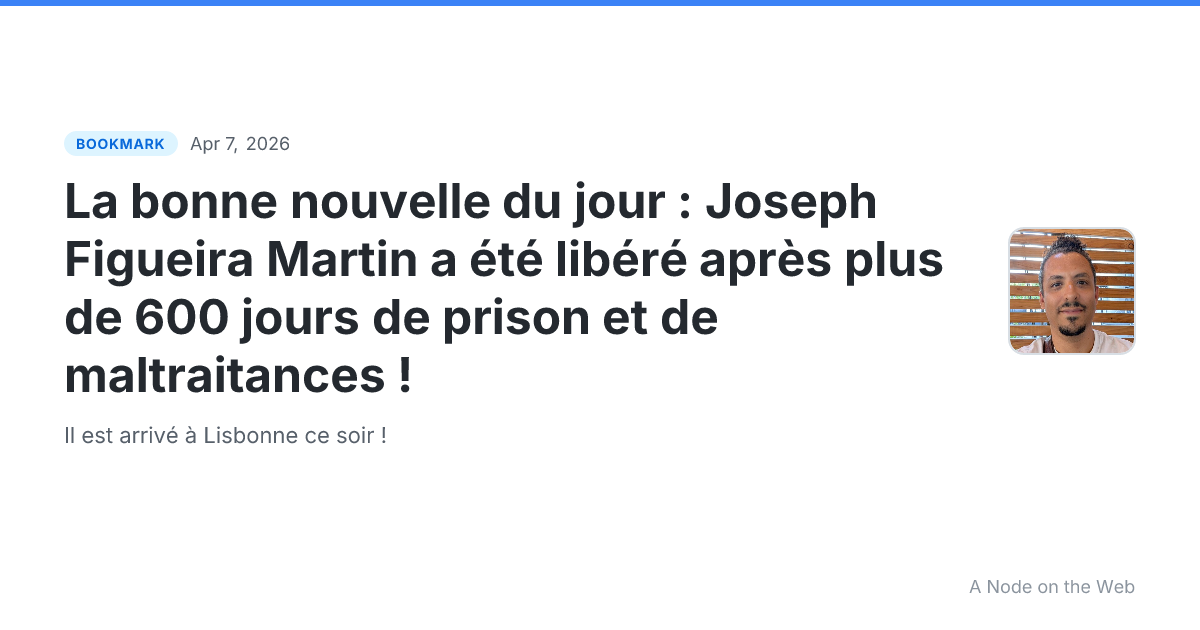 La bonne nouvelle du jour : Joseph Figueira Martin a été libéré après plus de 600 jours de prison et de maltraitances !