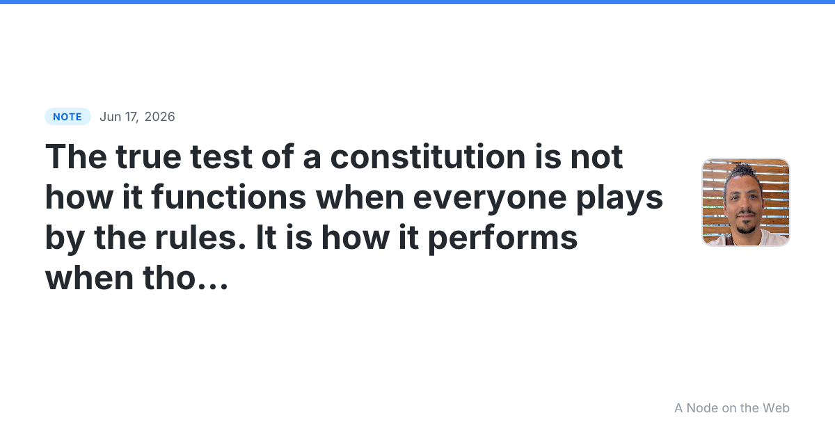 The true test of a constitution is not how it functions when...