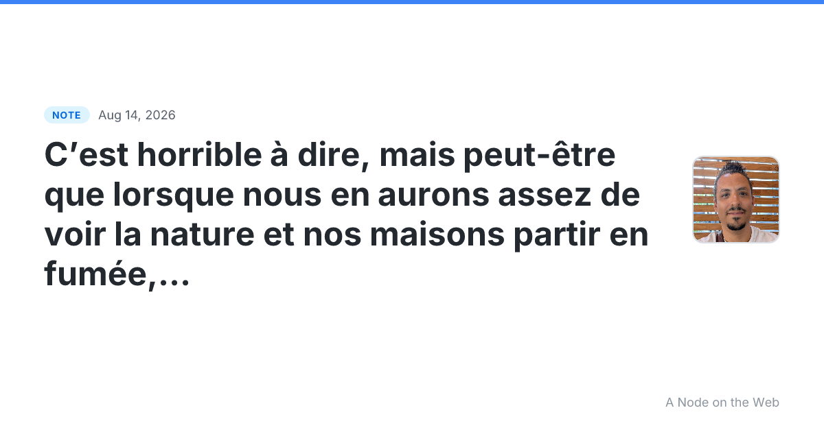 C’est horrible à dire, mais peut-être que lorsque nous en au...