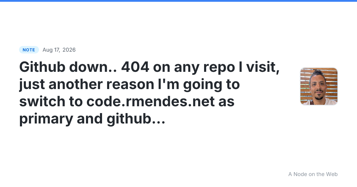 Github down… 404 on any repo I visit, just another reason I’...