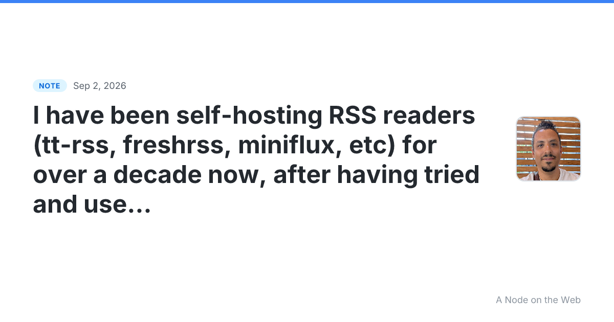 I have been self-hosting RSS readers (tt-rss, freshrss, mini...