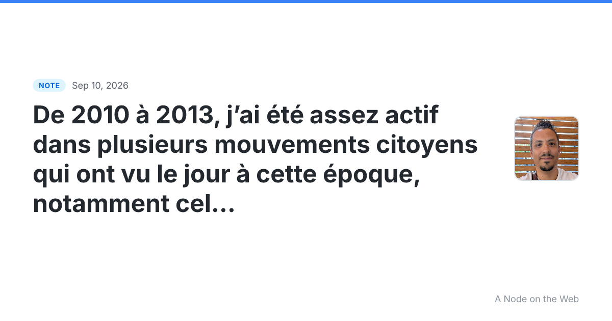 De 2010 à 2013, j’ai été assez actif dans plusieurs mouvemen...