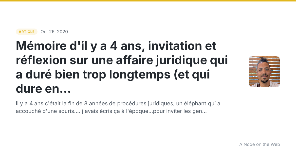 Mémoire d'il y a 4 ans, invitation et réflexion sur une affaire juridique qui a duré bien trop longtemps (et qui dure encore)