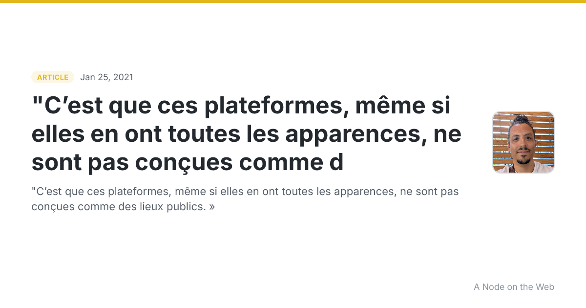 "C’est que ces plateformes, même si elles en ont toutes les apparences, ne sont pas conçues comme d