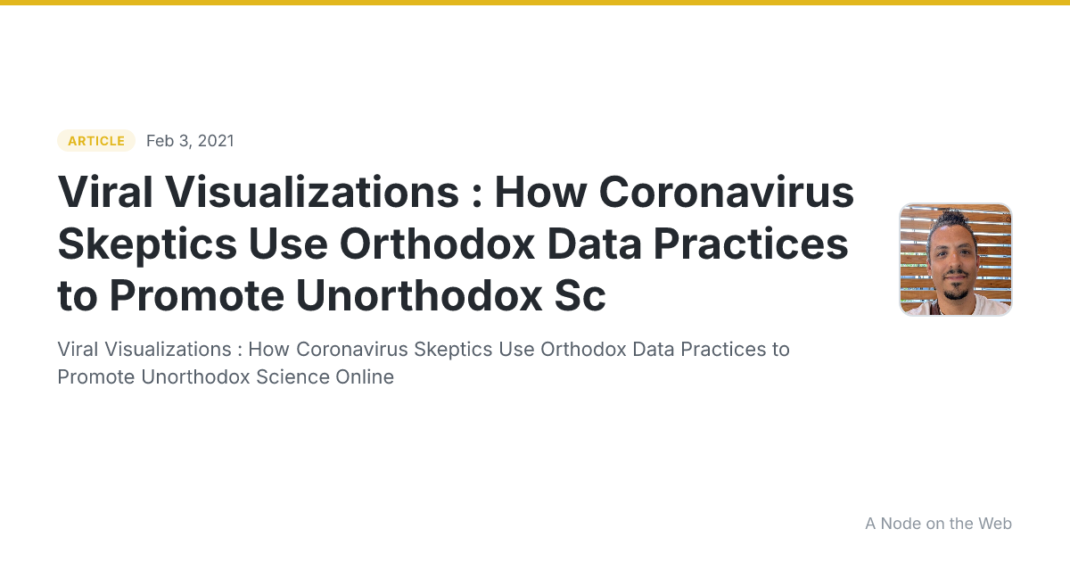 Viral Visualizations : How Coronavirus Skeptics Use Orthodox Data Practices to Promote Unorthodox Sc
