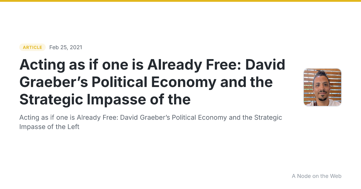 Acting as if one is Already Free: David Graeber’s Political Economy and the Strategic Impasse of the