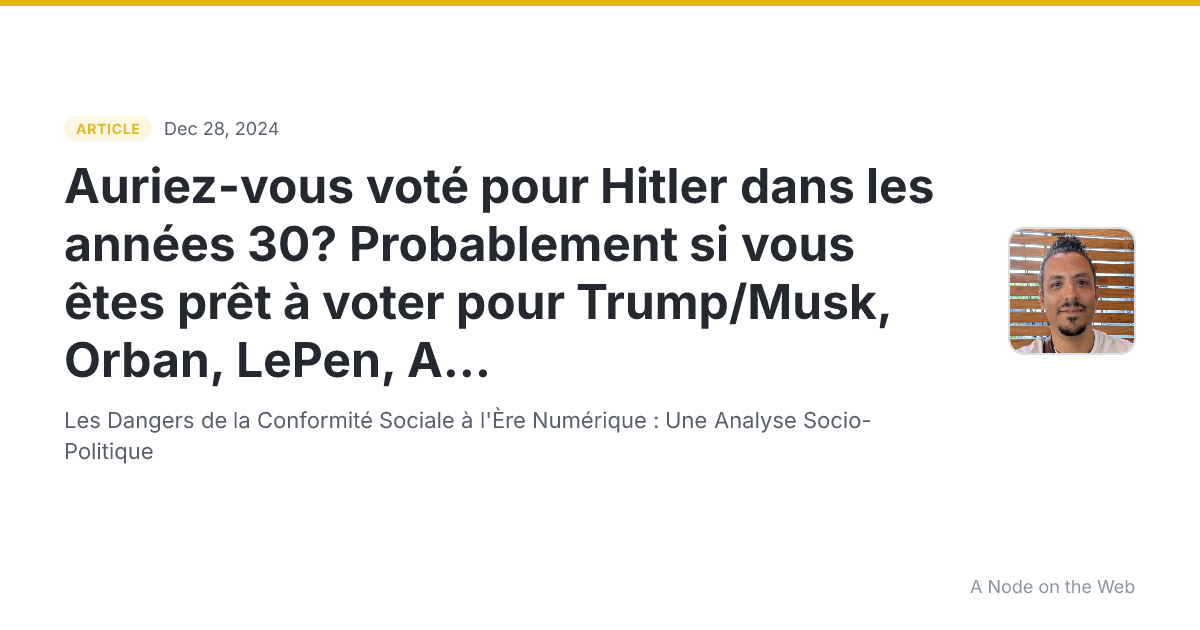 Auriez-vous voté pour Hitler dans les années 30? Probablement si vous êtes prêt à voter pour Trump/Musk, Orban, LePen, AfD