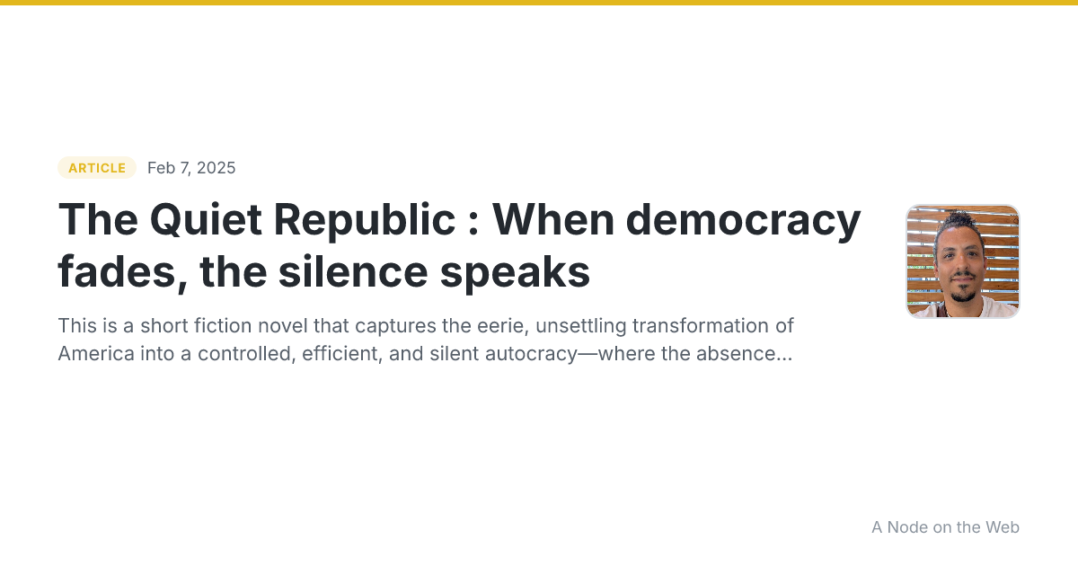 The Quiet Republic : When democracy fades, the silence speaks