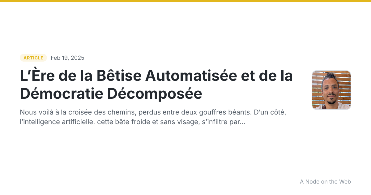 L’Ère de la Bêtise Automatisée et de la Démocratie Décomposée