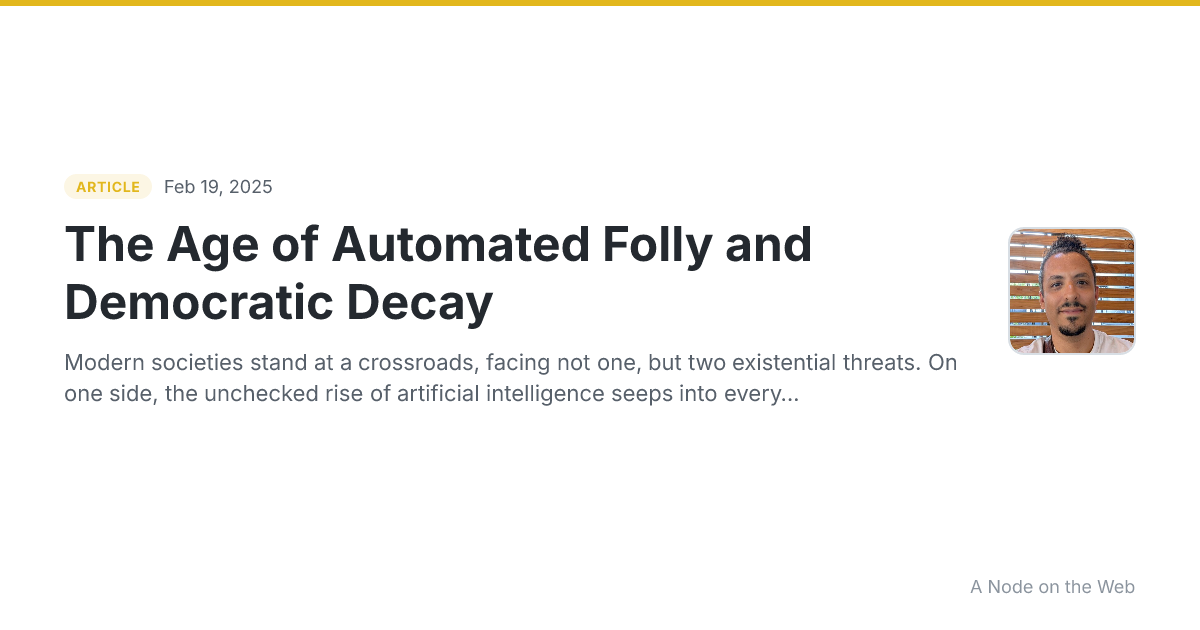 The Age of Automated Folly and Democratic Decay