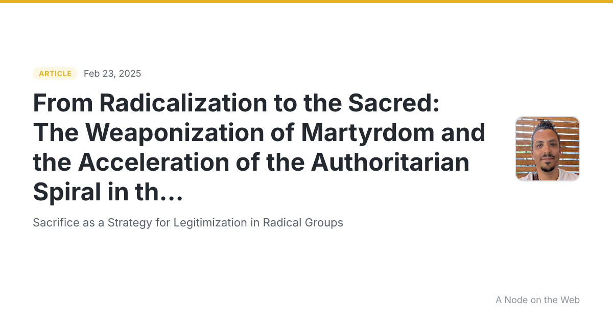From Radicalization to the Sacred: The Weaponization of Martyrdom and the Acceleration of the Authoritarian Spiral in the United States