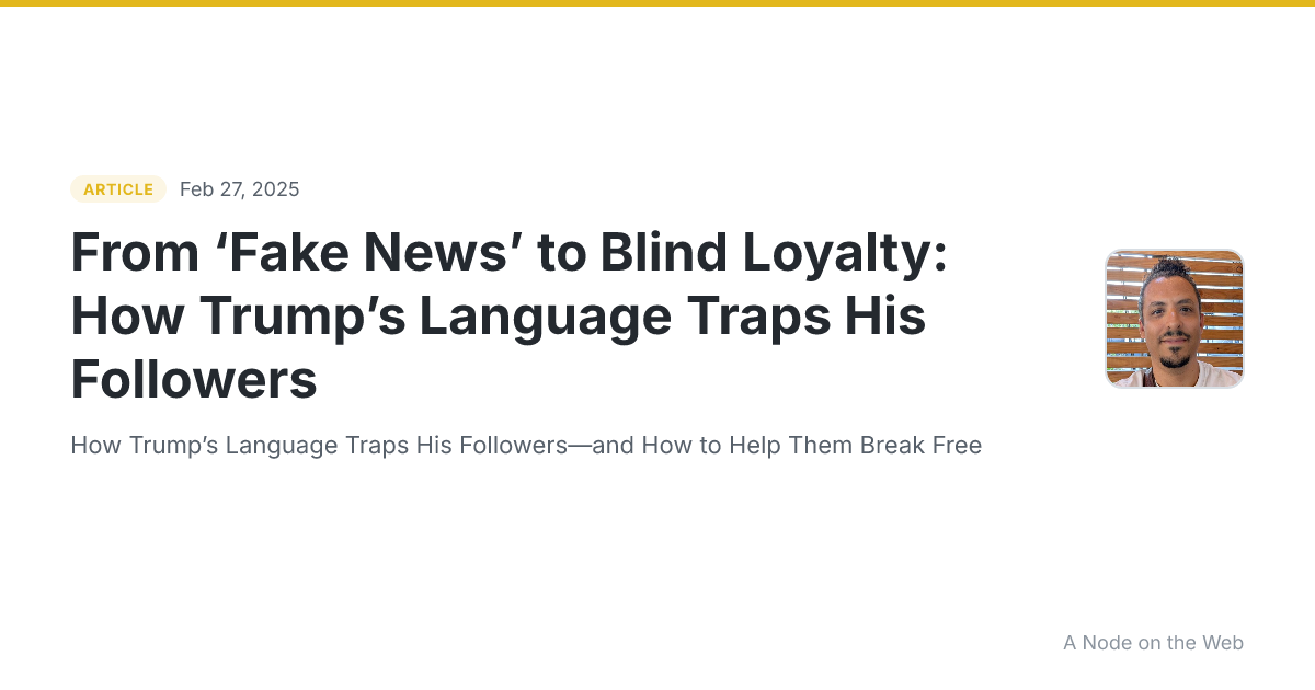 From ‘Fake News’ to Blind Loyalty: How Trump’s Language Traps His Followers