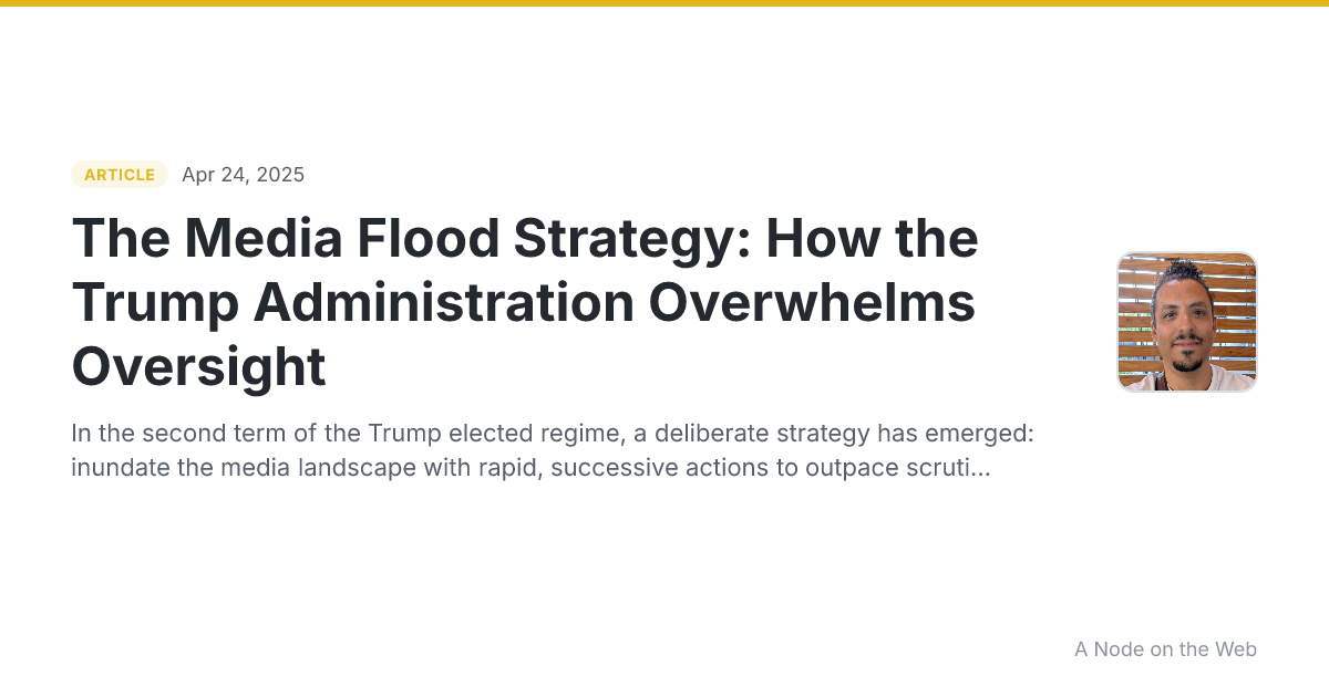 The Media Flood Strategy: How the Trump Administration Overwhelms Oversight