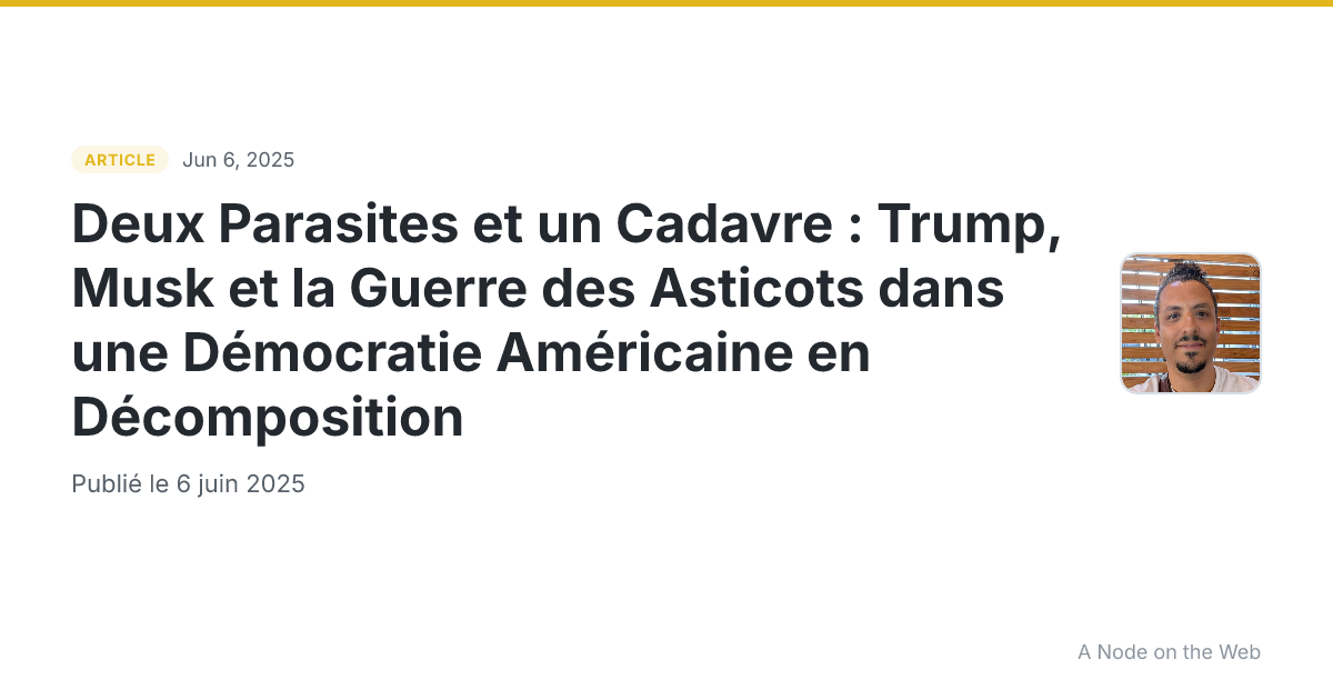 Deux Parasites et un Cadavre : Trump, Musk et la Guerre des Asticots dans une Démocratie Américaine en Décomposition