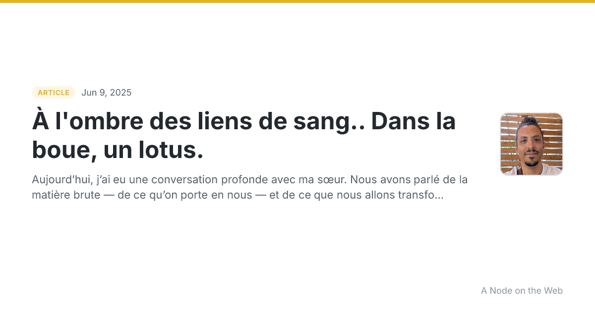 À l'ombre des liens de sang.. Dans la boue, un lotus.