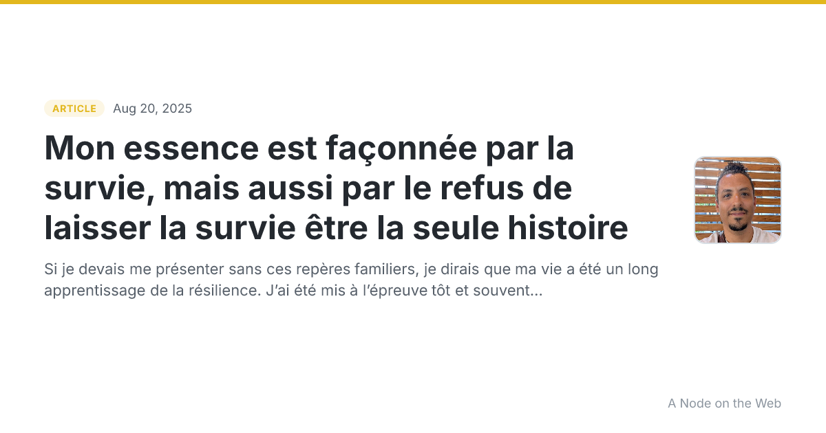 Mon essence est façonnée par la survie, mais aussi par le refus de laisser la survie être la seule histoire