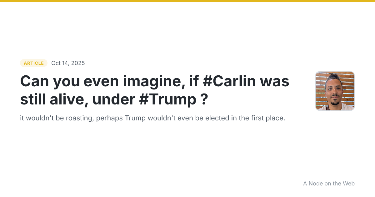 Can you even imagine, if #Carlin was still alive, under #Trump ?