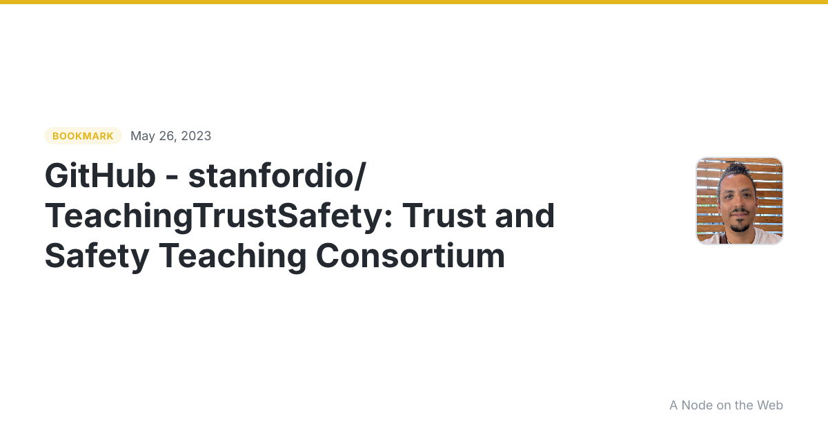 GitHub - stanfordio/TeachingTrustSafety: Trust and Safety Teaching Consortium