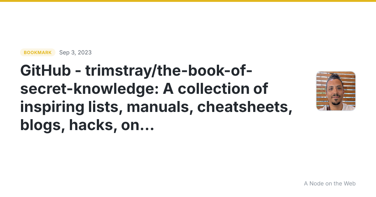 GitHub - trimstray/the-book-of-secret-knowledge: A collection of inspiring lists, manuals, cheatsheets, blogs, hacks, one-liners, cli/web tools and more.