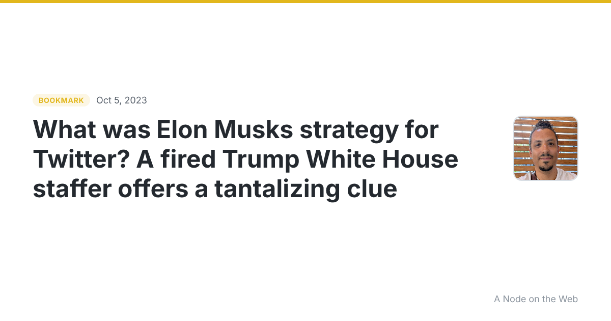 What was Elon Musks strategy for Twitter? A fired Trump White House staffer offers a tantalizing clue