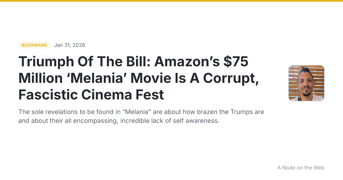 Triumph Of The Bill: Amazon’s $75 Million ‘Melania’ Movie Is A Corrupt, Fascistic Cinema Fest