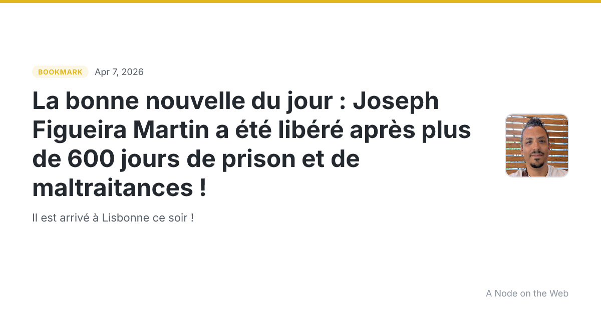 La bonne nouvelle du jour : Joseph Figueira Martin a été libéré après plus de 600 jours de prison et de maltraitances !