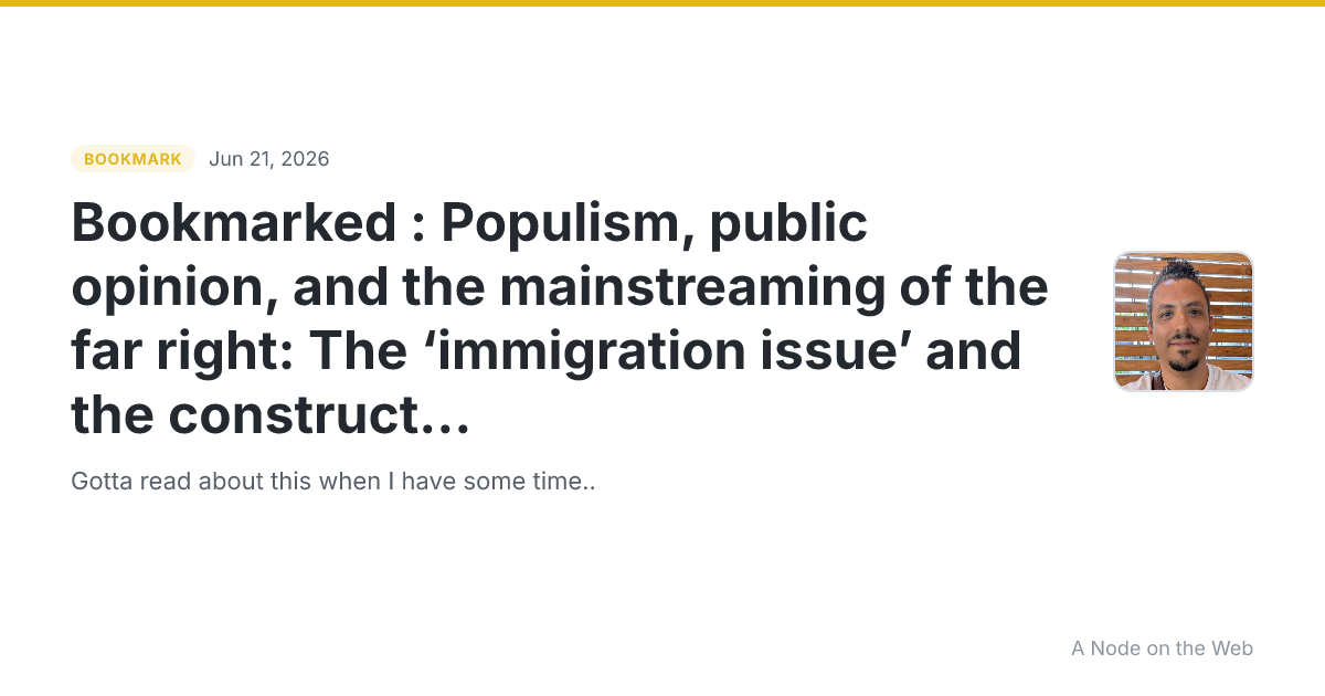 Bookmarked : Populism, public opinion, and the mainstreaming of the far right: The ‘immigration issue’ and the construction of a reactionary ‘people’