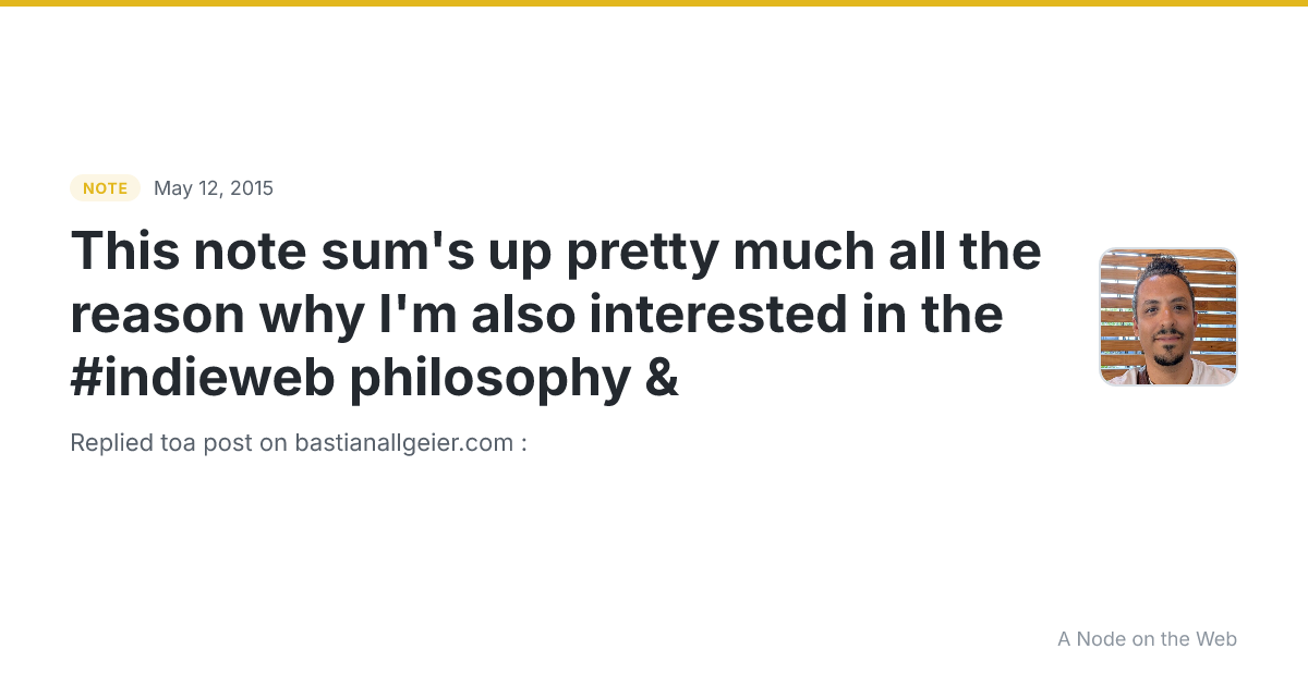 This note sum's up pretty much all the reason why I'm also interested in the #indieweb philosophy & 