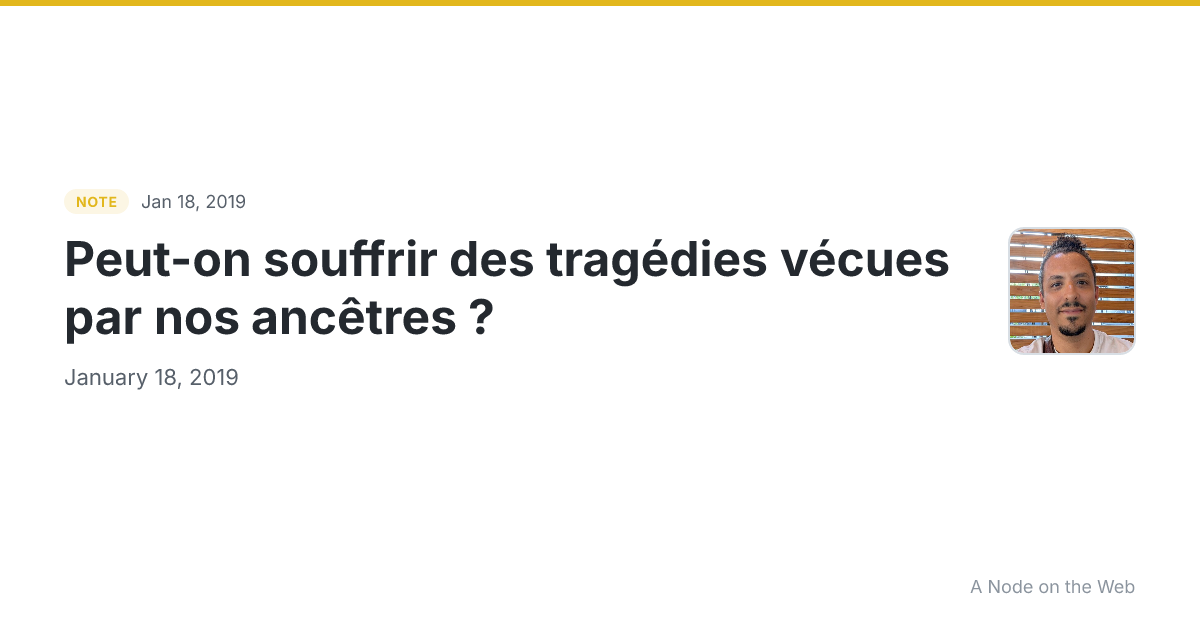 Peut-on souffrir des tragédies vécues par nos ancêtres ?