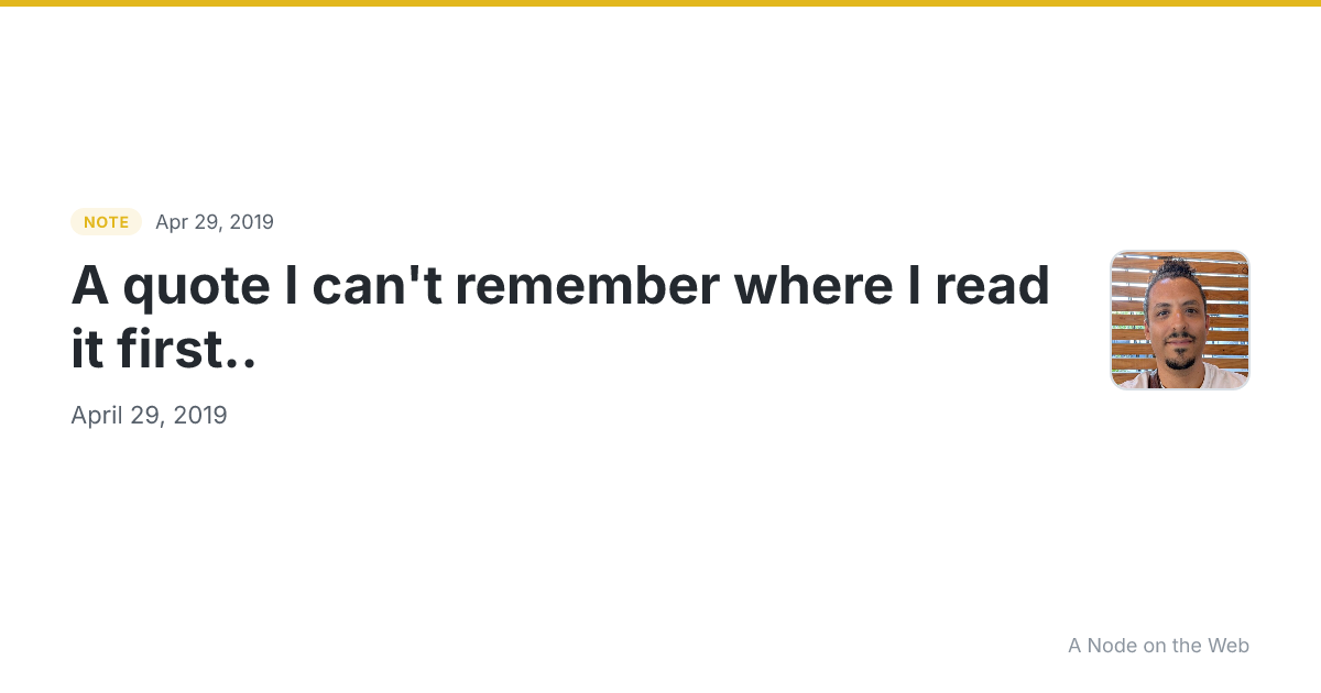 A quote I can't remember where I read it first..
