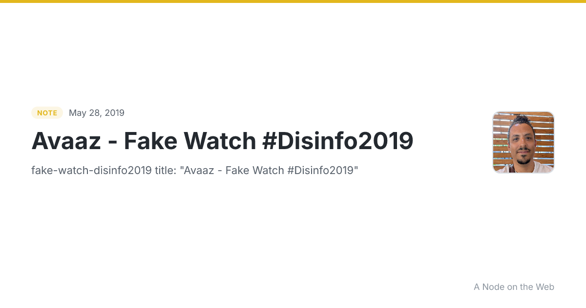 Avaaz - Fake Watch #Disinfo2019