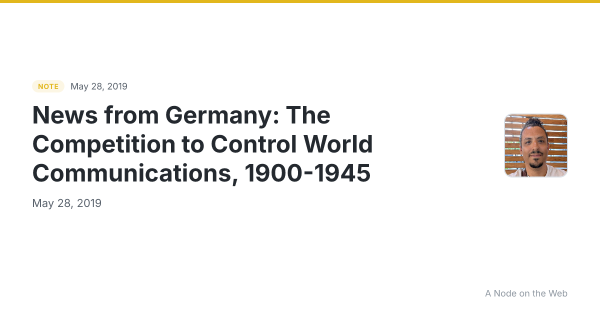 News from Germany: The Competition to Control World Communications, 1900-1945