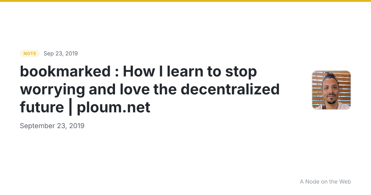 bookmarked : How I learn to stop worrying and love the decentralized future | ploum.net