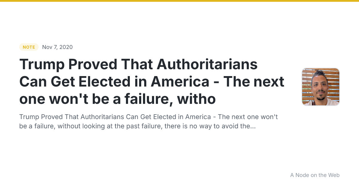 Trump Proved That Authoritarians Can Get Elected in America - The next one won't be a failure, witho