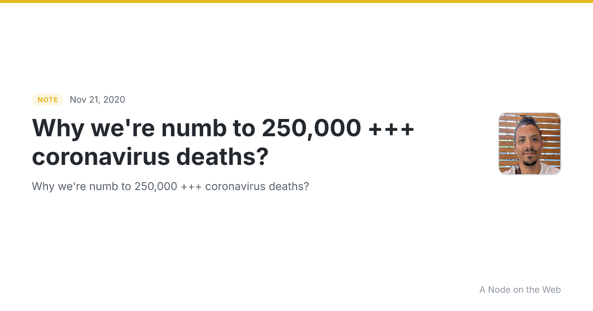 Why we're numb to 250,000 +++ coronavirus deaths?